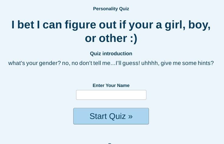 I bet I can figure out if your a girl, boy, or other :)