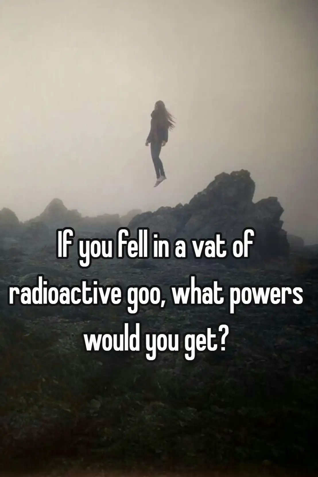 If you fell in a vat of radioactive goo, what powers would you get
