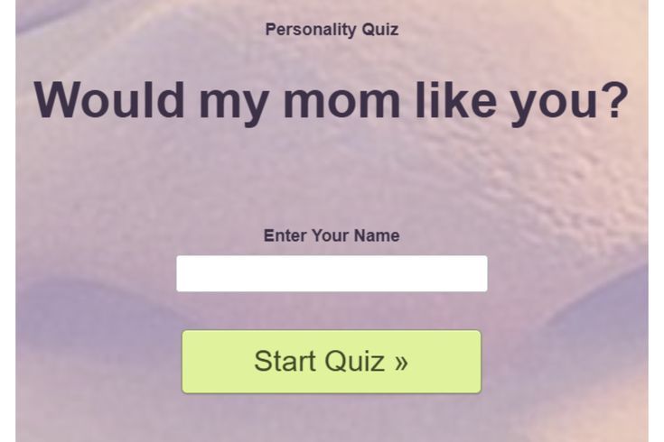 Would my mom like you?