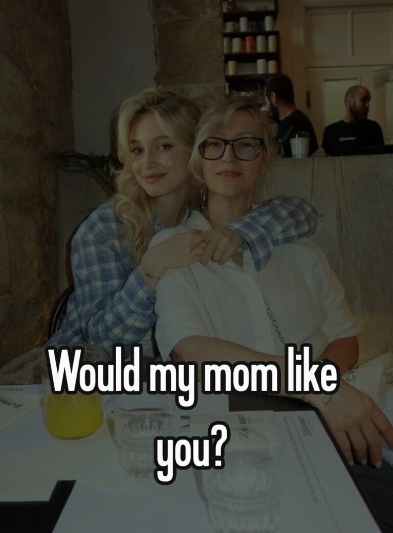 Would my mom like you?
