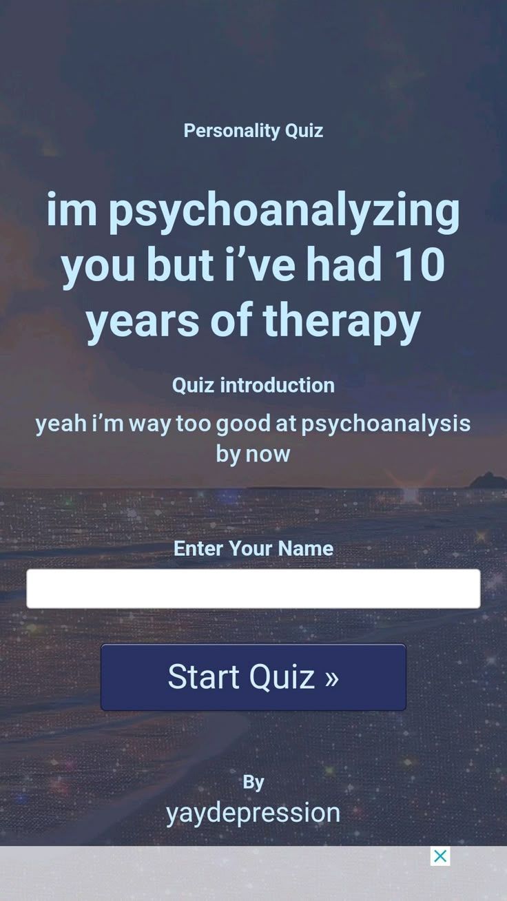 im psychoanalyzing you but i’ve had 10 years of therapy