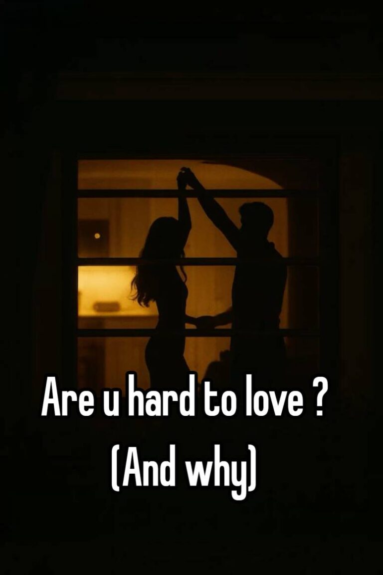 Are u hard to love ? (And why)