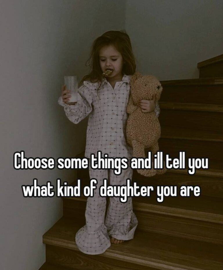choose some things and ill tell you what kind of daughter you are… (slightly deep)