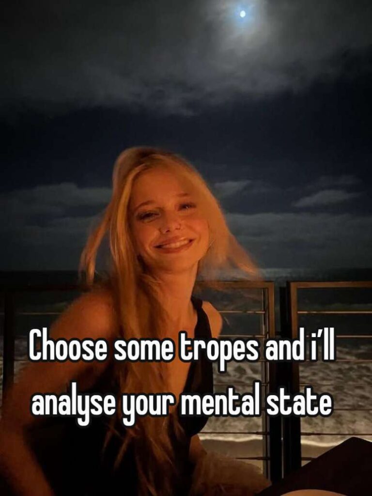 choose some tropes and i’ll analyse your mental state