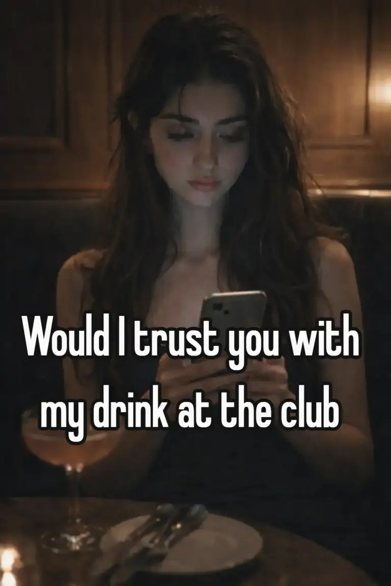 Would I trust you with my drink at the club