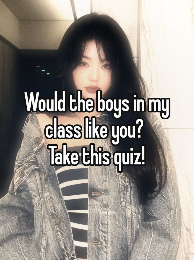 would the boys in my class  like you?
