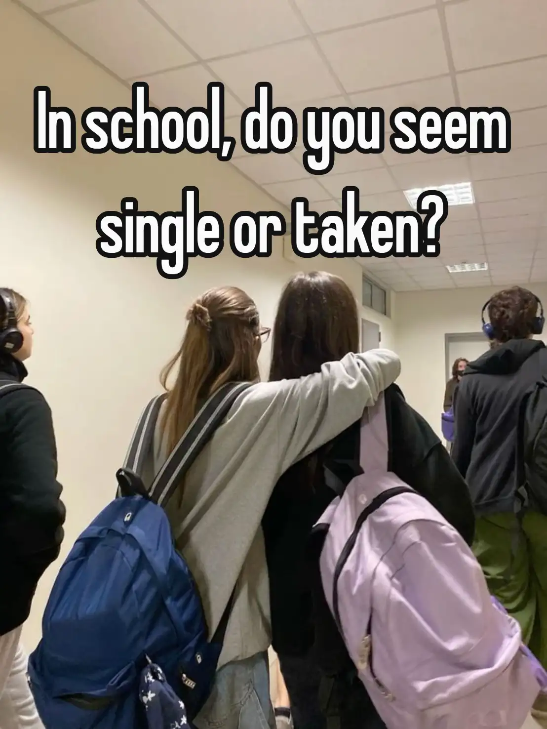In school, do you seem single or taken