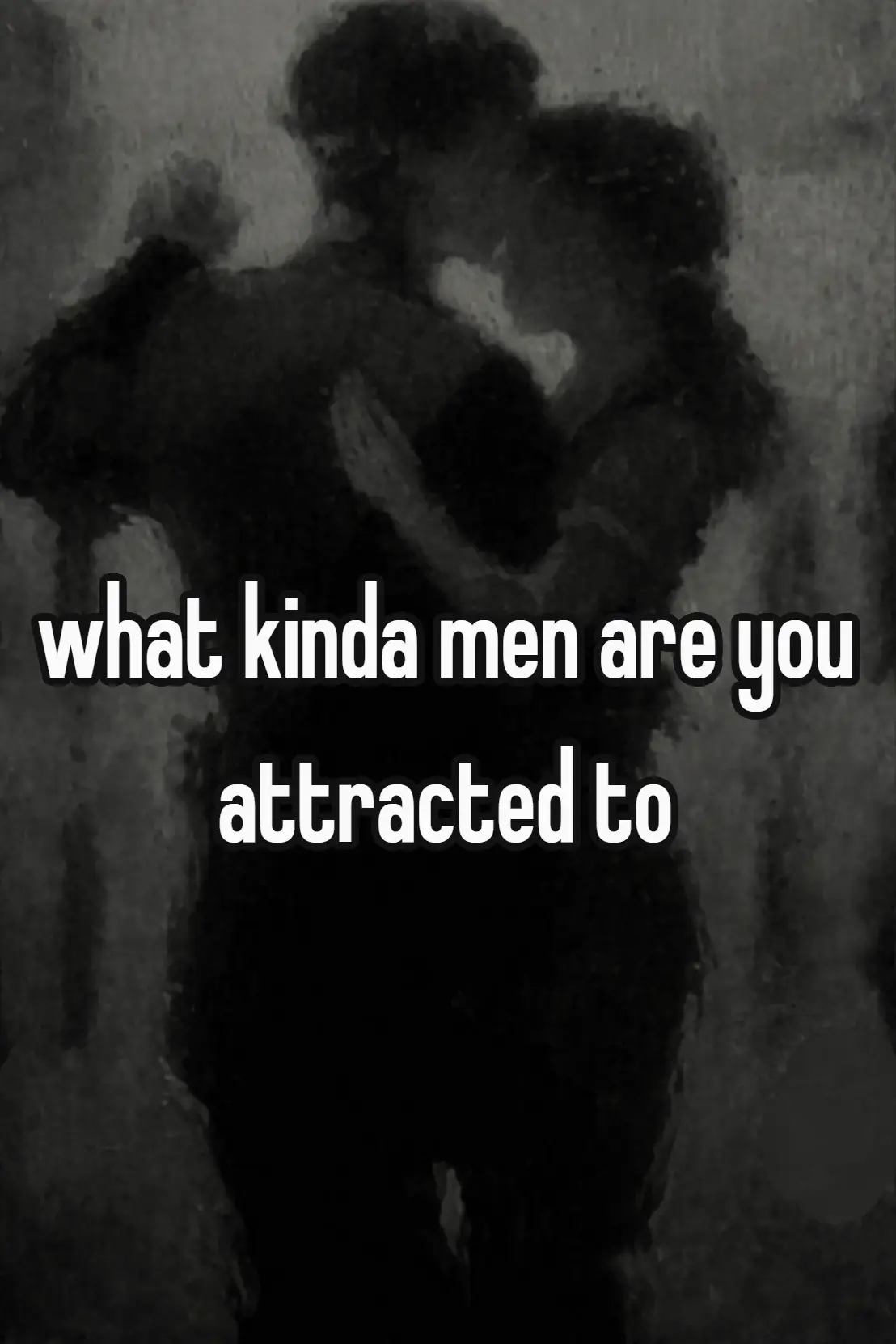 what kinda men are you attracted to